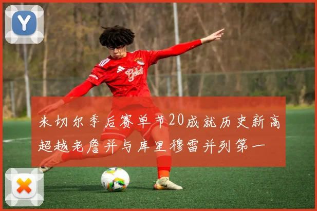 米切尔季后赛单节20成就历史新高超越老詹并与库里穆雷并列第一
