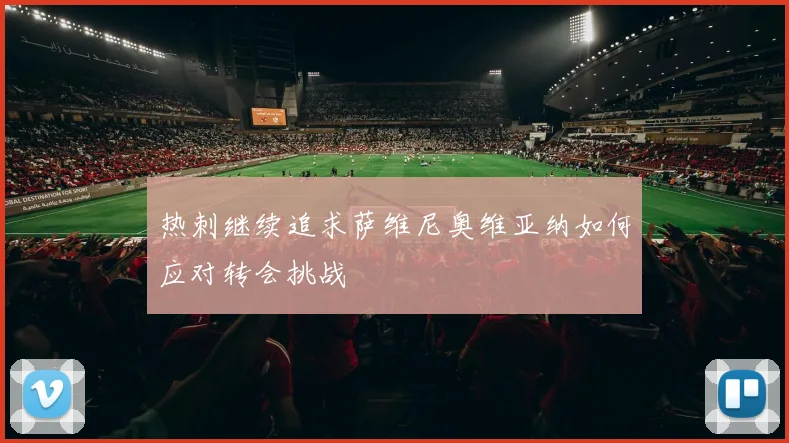 热刺继续追求萨维尼奥维亚纳如何应对转会挑战