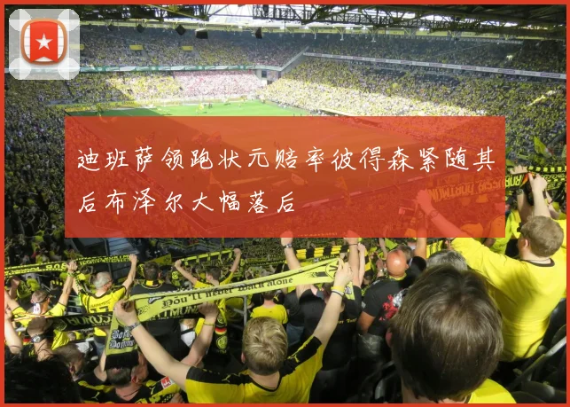 迪班萨领跑状元赔率彼得森紧随其后布泽尔大幅落后