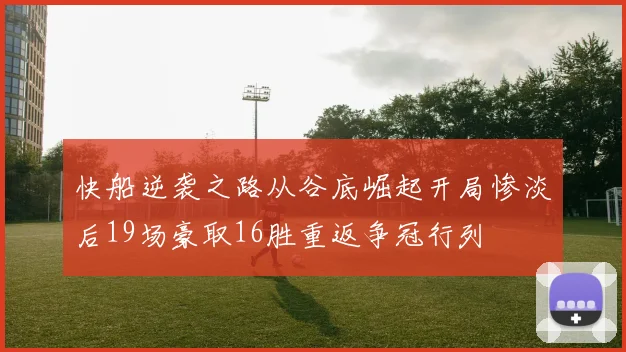 快船逆袭之路从谷底崛起开局惨淡后19场豪取16胜重返争冠行列